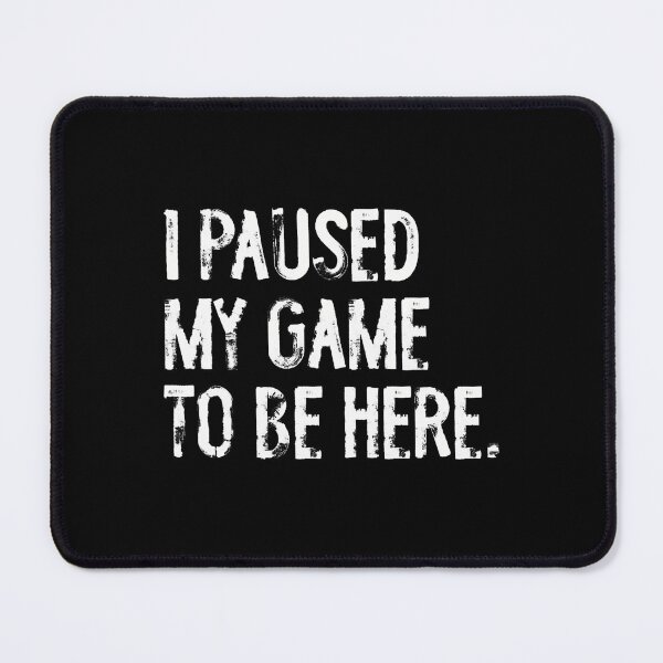 Item preview, I Paused My Game To Be Here Video Games Funny designed and sold by elihletoriong.