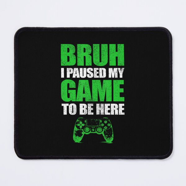 Item preview, Bruh I Paused My Game Funny Video Gamer n Boys Gaming designed and sold by endabettyau.