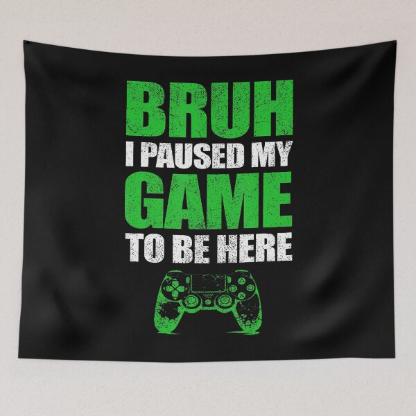 Item preview, Bruh I Paused My Game Funny Video Gamer n Boys Gaming designed and sold by endabettyau.
