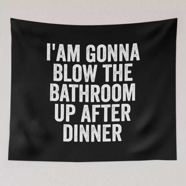 Item preview, i'am gonna Blow the Bathroom up after dinner designed and sold by manueldila.
