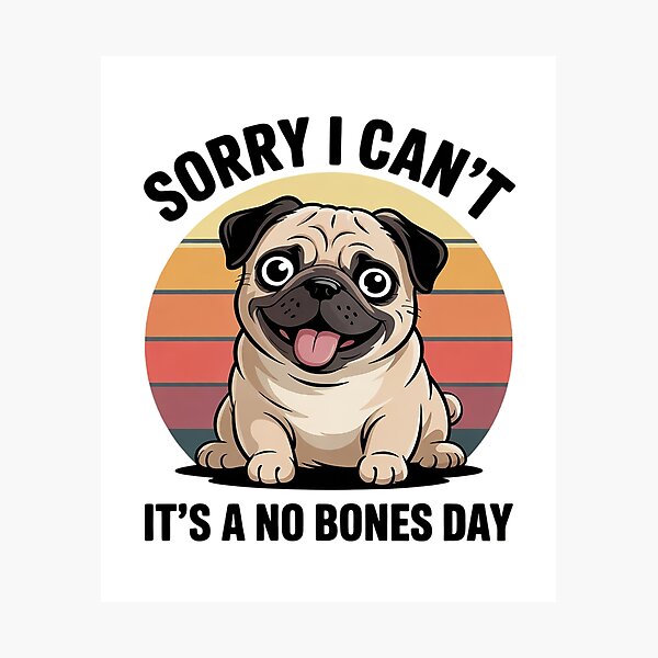 Item preview, Sorry I Can't It's A No Bones Day Pug Dog  designed and sold by RuthGAArt.
