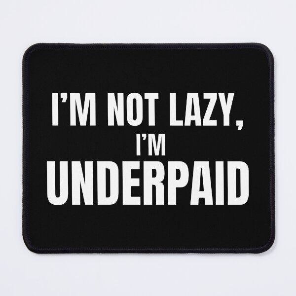 Item preview, I’m Not Lazy I’m Underpaid – Funny Job Sarcasm T Shirt designed and sold by PixelPlush.