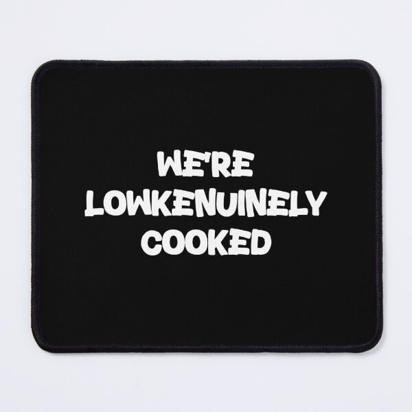 Item preview, We're Lowkenuinely Cooked - Lowkenuinely meme designed and sold by TyxShop.