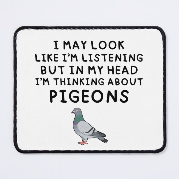 Item preview, I May Look Like I’m Listening But In My Head I’m Thinking About Pigeons designed and sold by stephenflashart.
