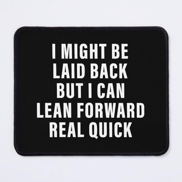 Item preview, i might be laid back but i can lean forward real quick designed and sold by CloudyPress.