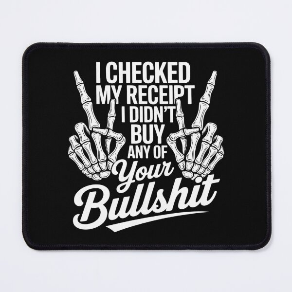 Item preview, I Checked My Receipt I Didn’t Buy Any Of Your Bullshit  designed and sold by AquaKiev.