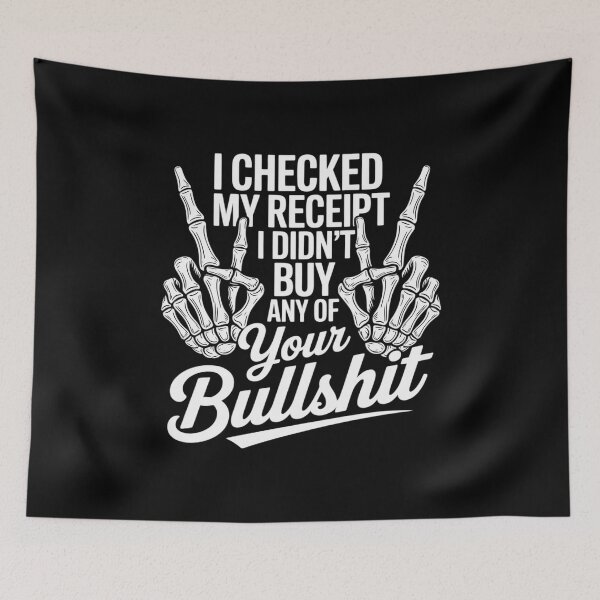 Item preview, I Checked My Receipt I Didn’t Buy Any Of Your Bullshit  designed and sold by AquaKiev.