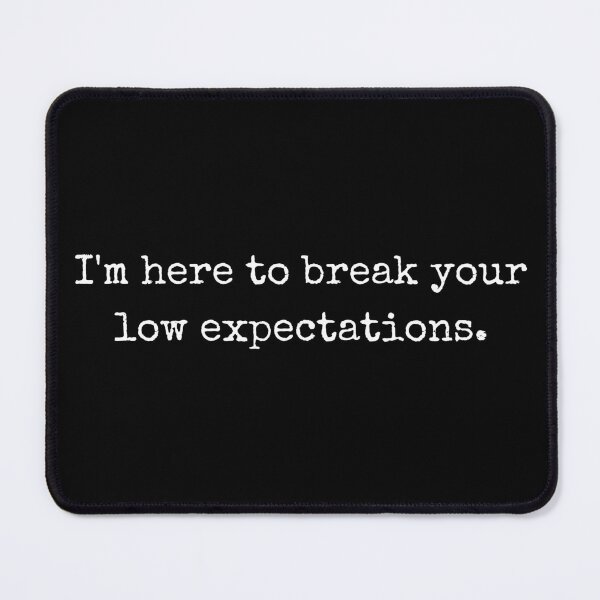 Item preview, I’m here to break your low expectations - Statement clothing designed and sold by BoldTalk.