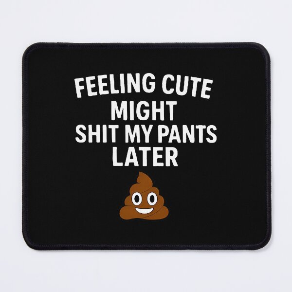 Item preview, Feeling Cute Might Shit Pants designed and sold by nojany.