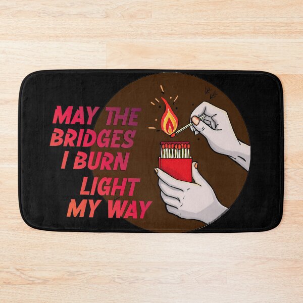 Item preview, May the Bridges I Burn Light My Way designed and sold by PopCultureArtShop.