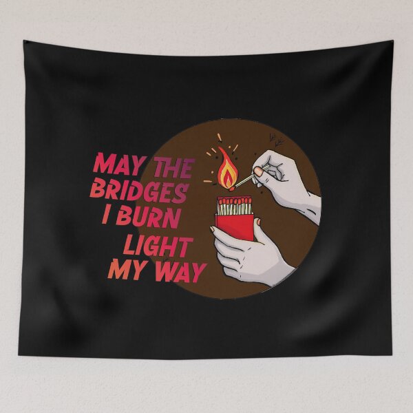 Item preview, May the Bridges I Burn Light My Way designed and sold by PopCultureArtShop.