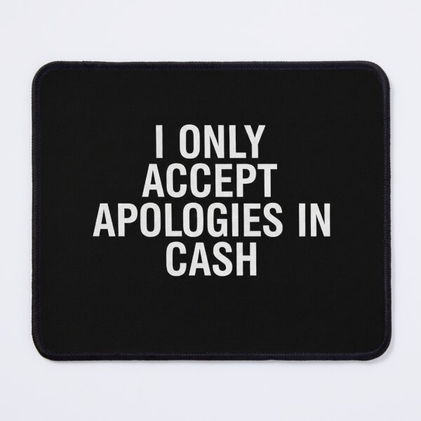 Item preview, I only accept apologies in cash designed and sold by ValeryLopez08.