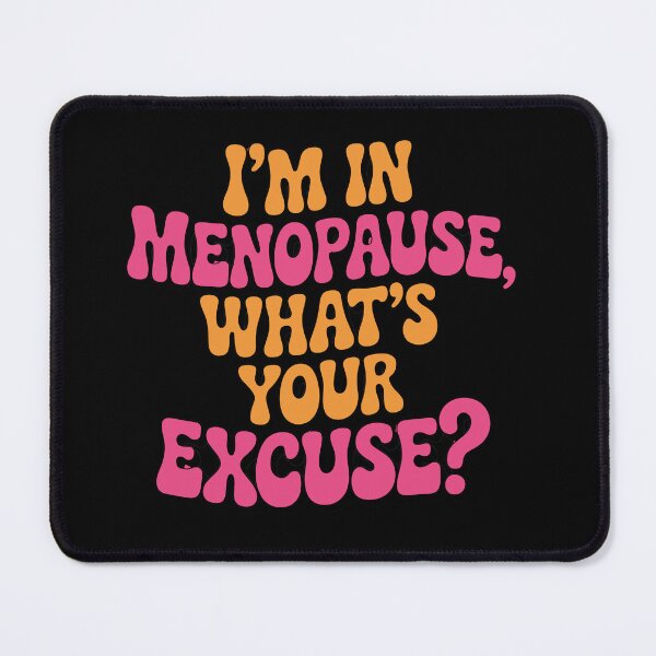 Item preview, I'm in menopause, what's your excuse? designed and sold by jkrphoto.