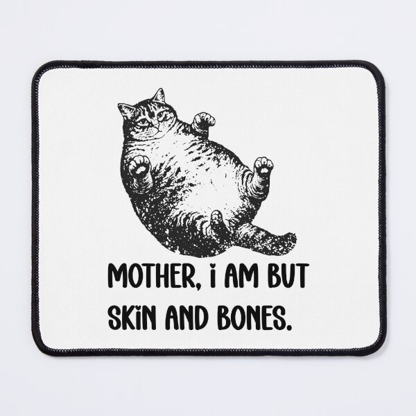 Item preview, Mother, I Am But Skin And Bones Cat Meme designed and sold by FouChan.