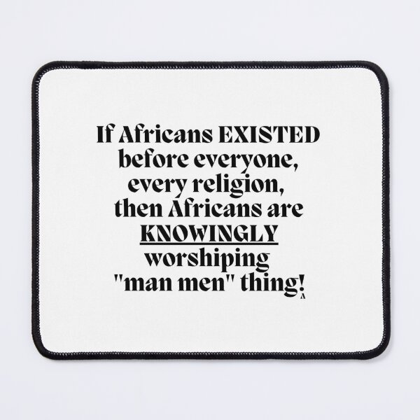 Item preview, If Africans EXISTED before everyone, every religion, then Africans are KNOWINGLY worshiping man men thing! designed and sold by Finds.