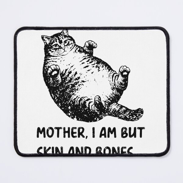 Item preview, Mother, I Am But Skin And Bones Cat Humor designed and sold by FouChan.