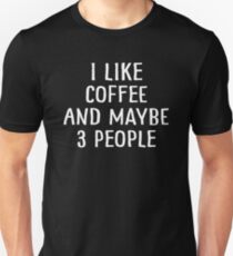 I Like Coffee And Maybe 3 People Unisex T-Shirt