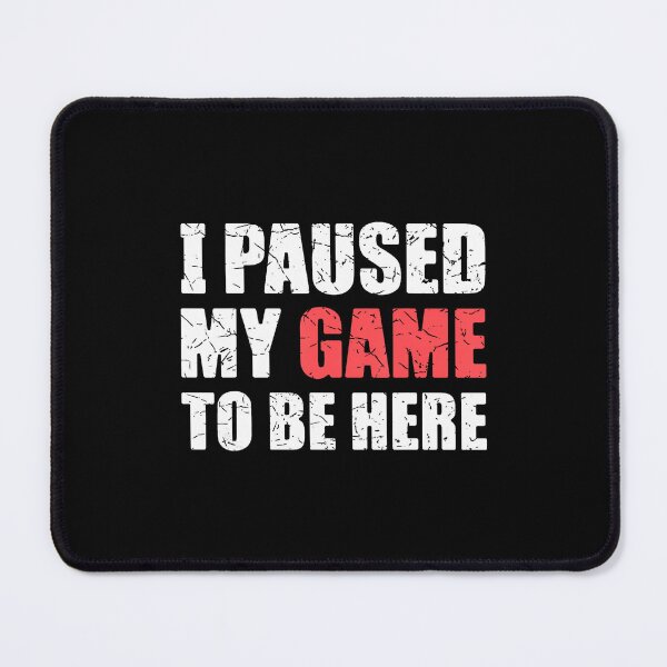 Item preview, I Paused My Game To Be Here Funny Gamer Video Game Gaming designed and sold by kowaldtlbung.