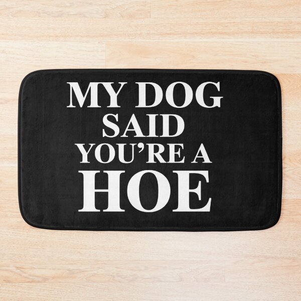 Item preview, My Dog Said You're A Hoe Funny Dog Lovers Quote designed and sold by Bstilablhot.