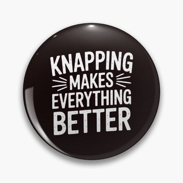 Item preview, Knapping Makes Everything Better - Flint Knapping designed and sold by hettingerchaim.