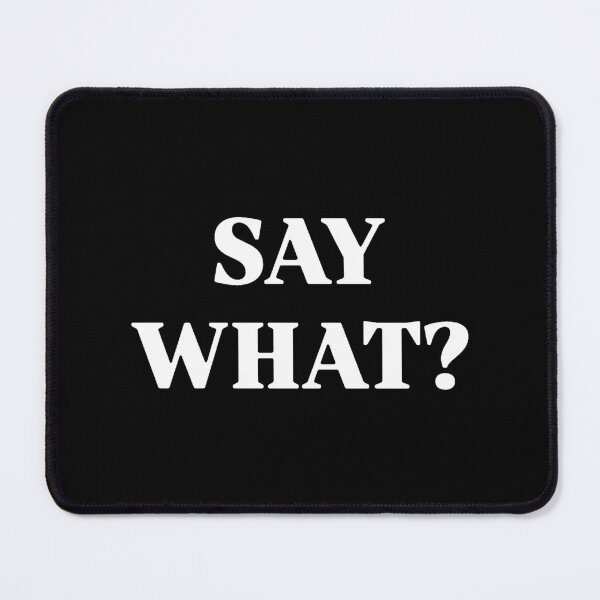 Item preview, SAY WHAT? designed and sold by thelmajohns.
