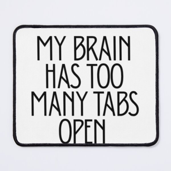 Item preview, My Brain Has Too Many Tabs Open | Funny Relatable Quote designed and sold by Haevora.