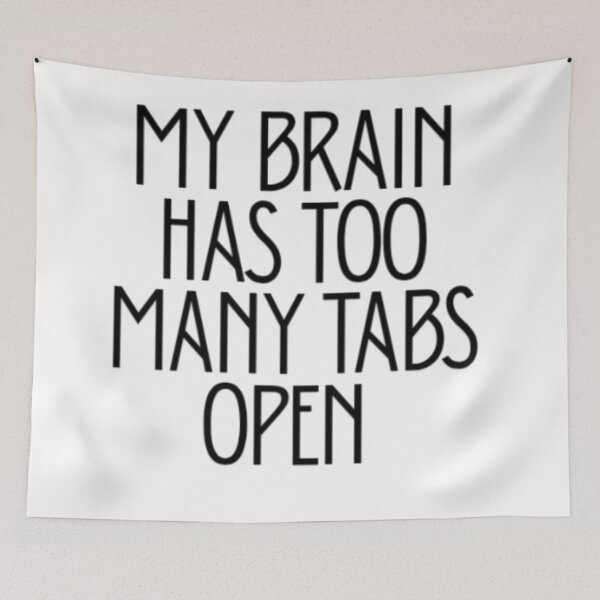 Item preview, My Brain Has Too Many Tabs Open | Funny Relatable Quote designed and sold by Haevora.