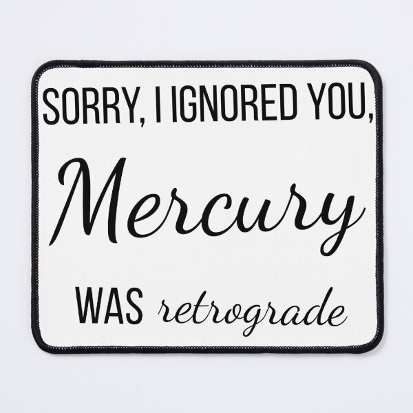 Item preview, Sorry, I Ignored You, Mercury Was Retrograde designed and sold by MetaModel Studio.