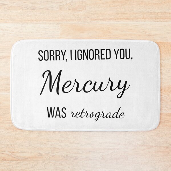 Item preview, Sorry, I Ignored You, Mercury Was Retrograde designed and sold by MetaModel Studio.