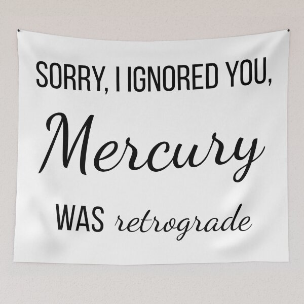 Item preview, Sorry, I Ignored You, Mercury Was Retrograde designed and sold by MetaModel Studio.