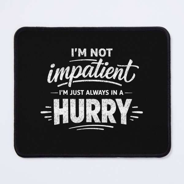 Item preview, Im Not Impatient Always In A Hurry designed and sold by FreshVibe Prints.