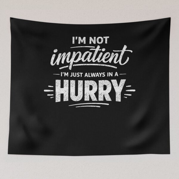 Item preview, Im Not Impatient Always In A Hurry designed and sold by FreshVibe Prints.
