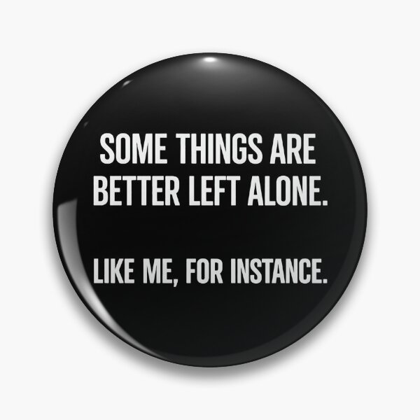 Item preview, Some Things Are Better Left Alone Like Me For Instance designed and sold by kirstenstration.