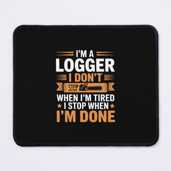 Item preview, I'm A Logger I Don't Stop When I'm Tired Stop When I'm Done designed and sold by andreaswest.