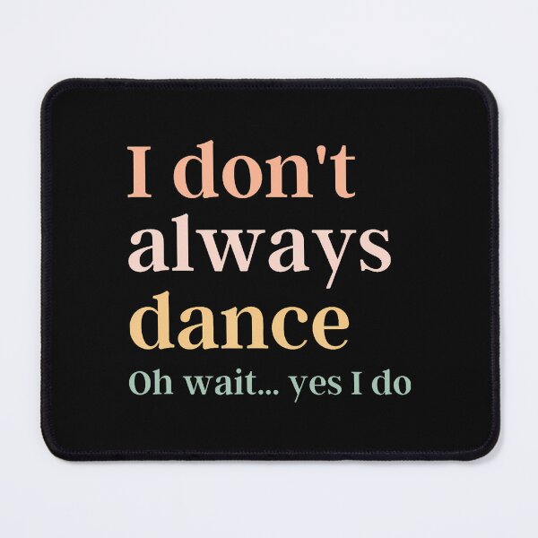Item preview, I Don't Always Dance Oh Wait Yes I Do designed and sold by jayeshainch.