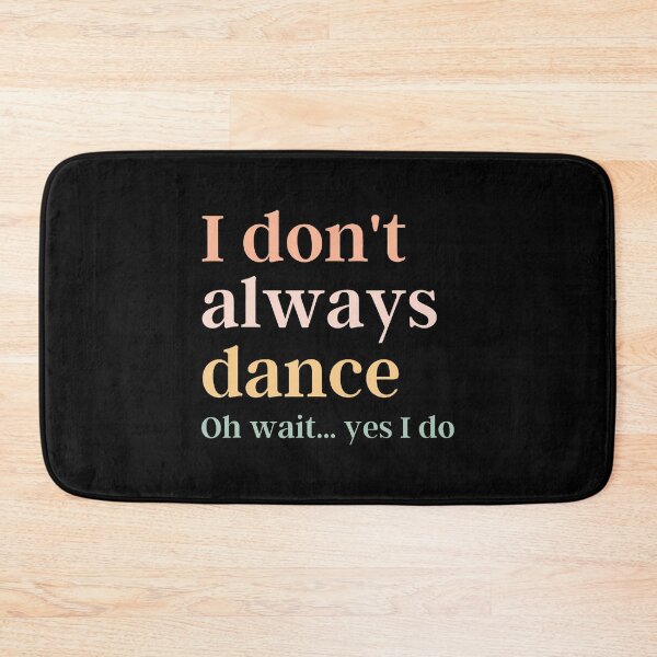 Item preview, I Don't Always Dance Oh Wait Yes I Do designed and sold by jayeshainch.