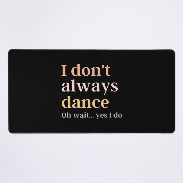 Item preview, I Don't Always Dance Oh Wait Yes I Do designed and sold by jayeshainch.