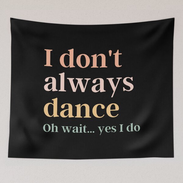 Item preview, I Don't Always Dance Oh Wait Yes I Do designed and sold by jayeshainch.