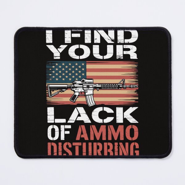 Item preview, I Find Your Lack Of Ammo Disturbing - Gun Owner Joke designed and sold by chaeningplan.
