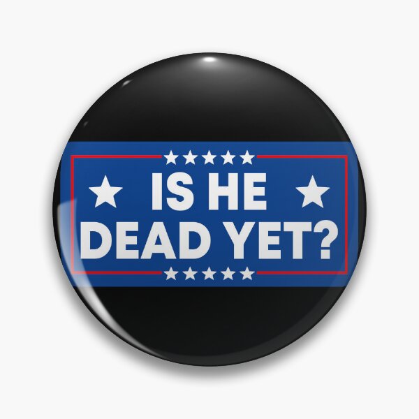 Item preview, Is He Dead Yet? - Funny Political Resist designed and sold by PixVib.