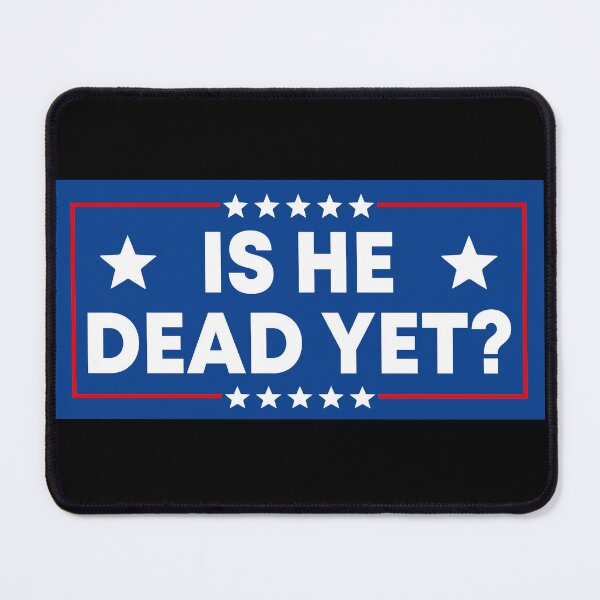 Item preview, Is He Dead Yet? - Funny Political Resist designed and sold by PixVib.