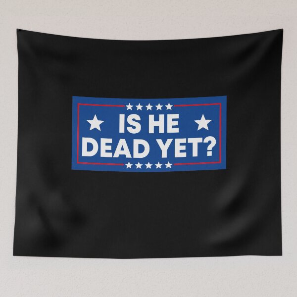 Item preview, Is He Dead Yet? - Funny Political Resist designed and sold by PixVib.
