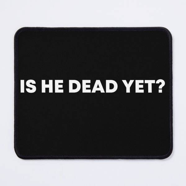 Item preview, Is He Dead Yet? - Political Resist designed and sold by PixVib.