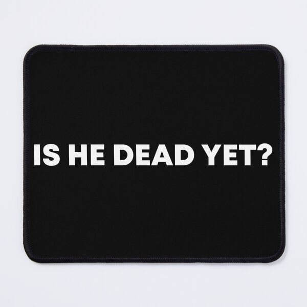 Item preview, Is He Dead Yet? - FDT Resist designed and sold by PixVib.