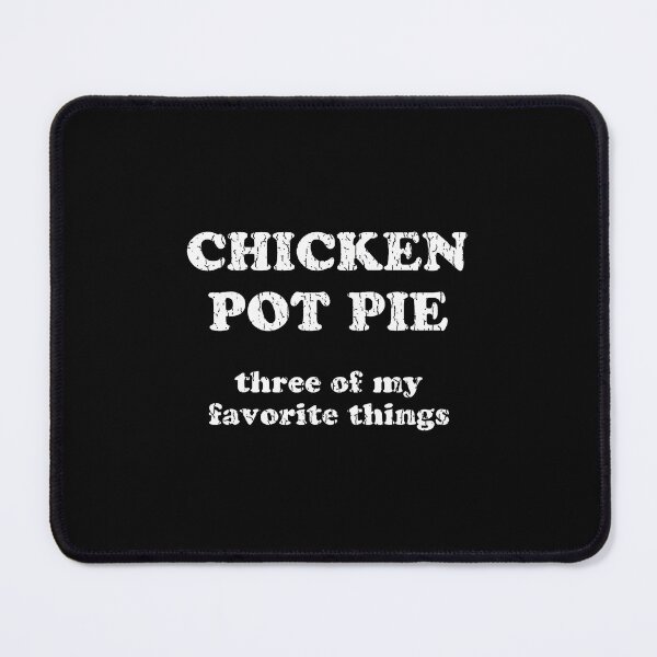 Item preview, Chicken Pot Pie Three Of My Favorite Things Funny Pot Pie designed and sold by godzillabro.