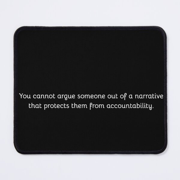Item preview, You Can’t Argue Someone Out of a Protective Narrative – Accountability Quote Tee designed and sold by ElectraARTS1971.