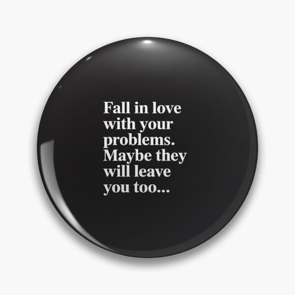 Item preview, Fall in Love with Your Problems Maybe They Will Leave designed and sold by TAYLOROUSDALE.
