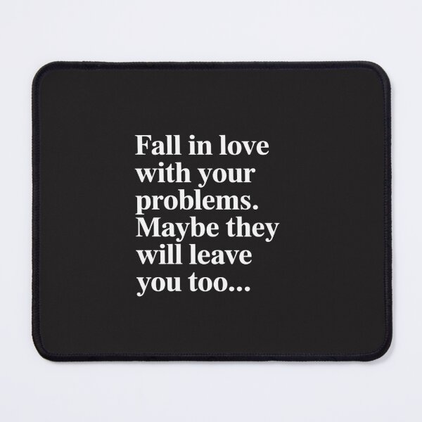 Item preview, Fall in Love with Your Problems Maybe They Will Leave designed and sold by TAYLOROUSDALE.
