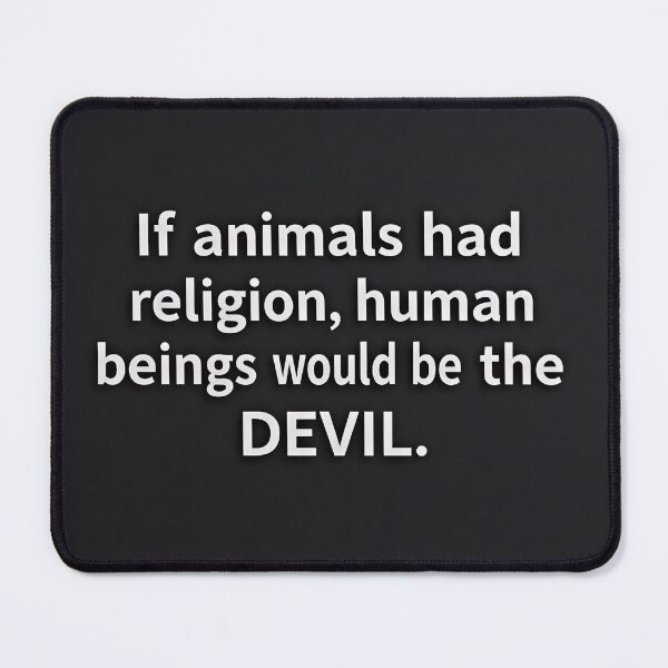 Item preview, If Animals had religion, humans would be the Devil designed and sold by mayatA-rt.