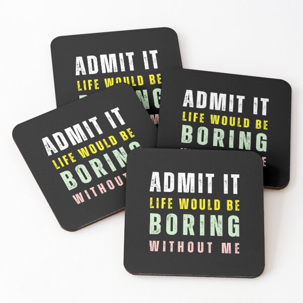 Item preview, Admit It Life Would Be Boring Without Me Quote designed and sold by tarzbol.